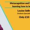 Metacognition and SPLD: learning how to learn with Louise Selby